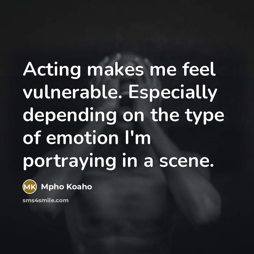 “Acting makes me feel vulnerable. Especially depending on the type…” quote by Mpho Koaho