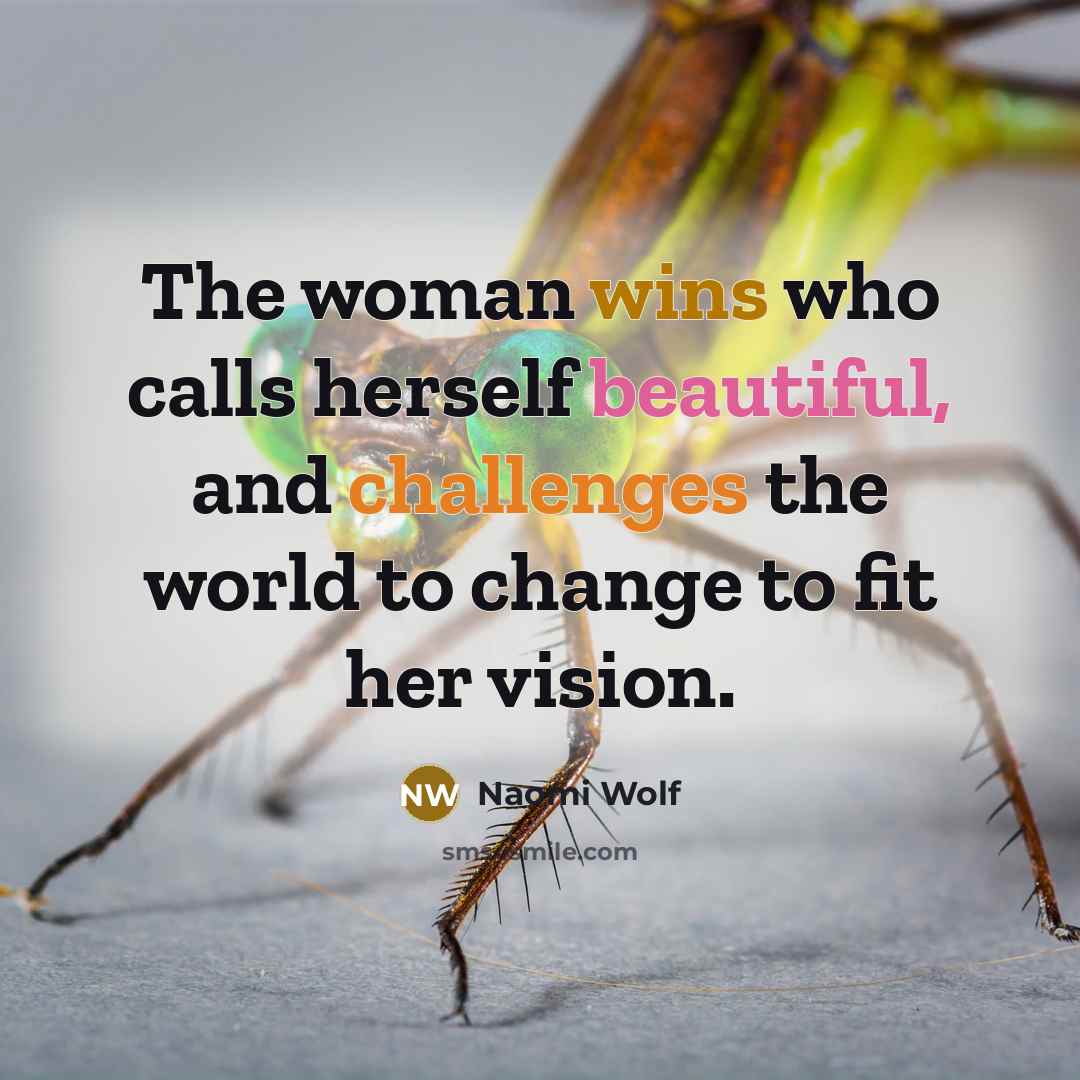 “The woman wins who calls herself beautiful, and challenges the…” quote by Naomi Wolf
