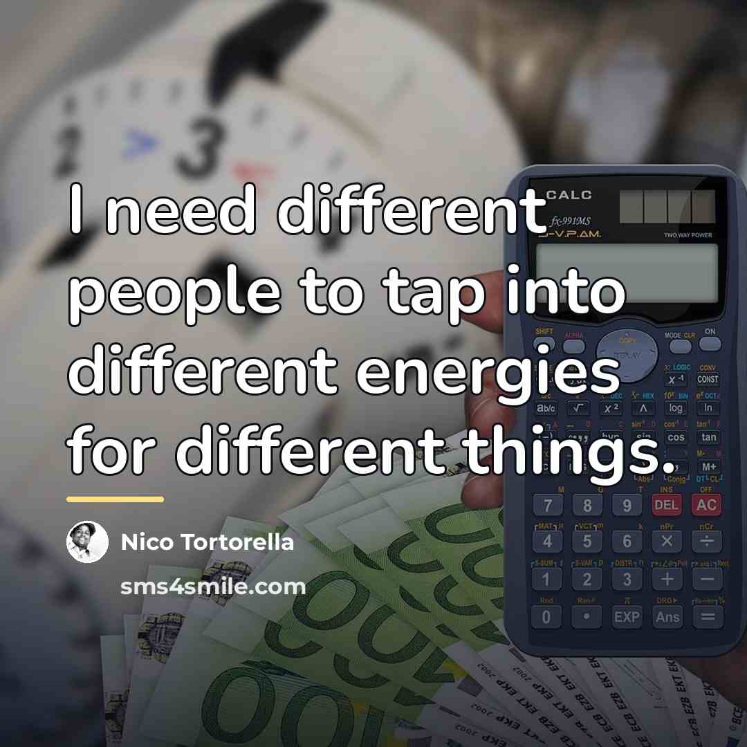 “I need different people to tap into different energies for…” quote by Nico Tortorella