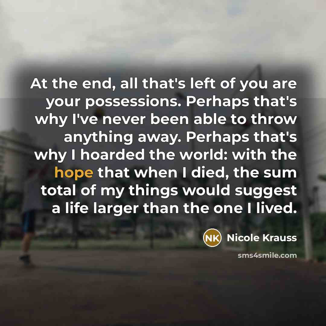 “At the end, all that's left of you are your…” quote by Nicole Krauss