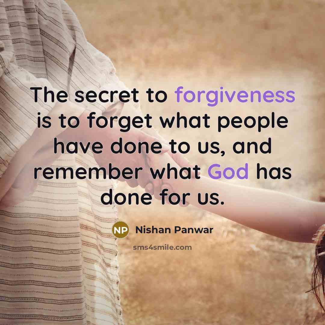 “The secret to forgiveness is to forget what people have…” quote by Nishan Panwar