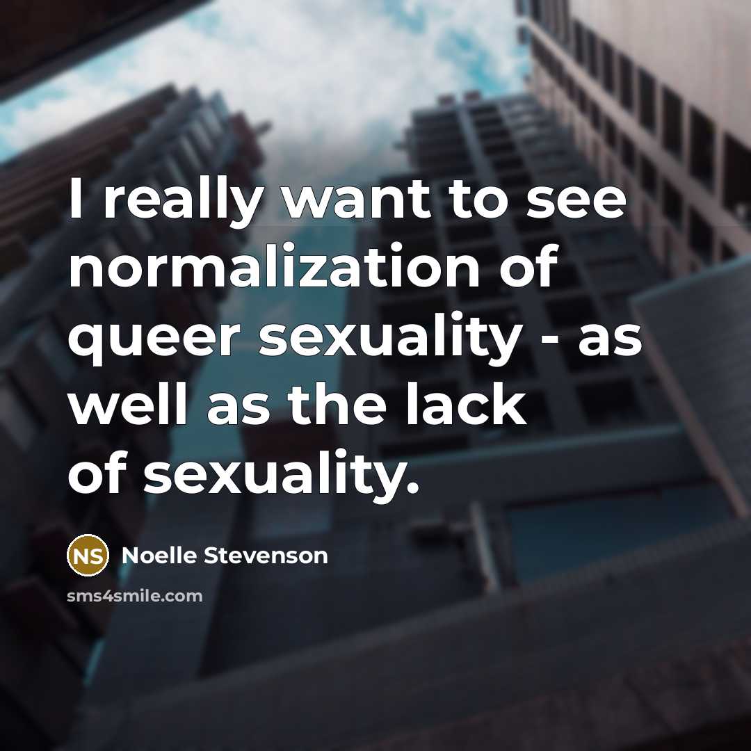 “I really want to see normalization of queer sexuality -…” quote by Noelle Stevenson