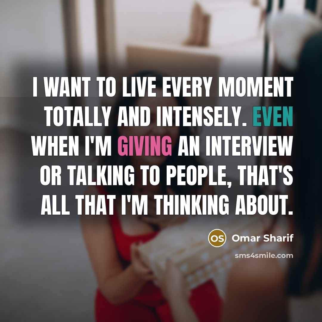 “I want to live every moment totally and intensely. Even…” quote by Omar Sharif
