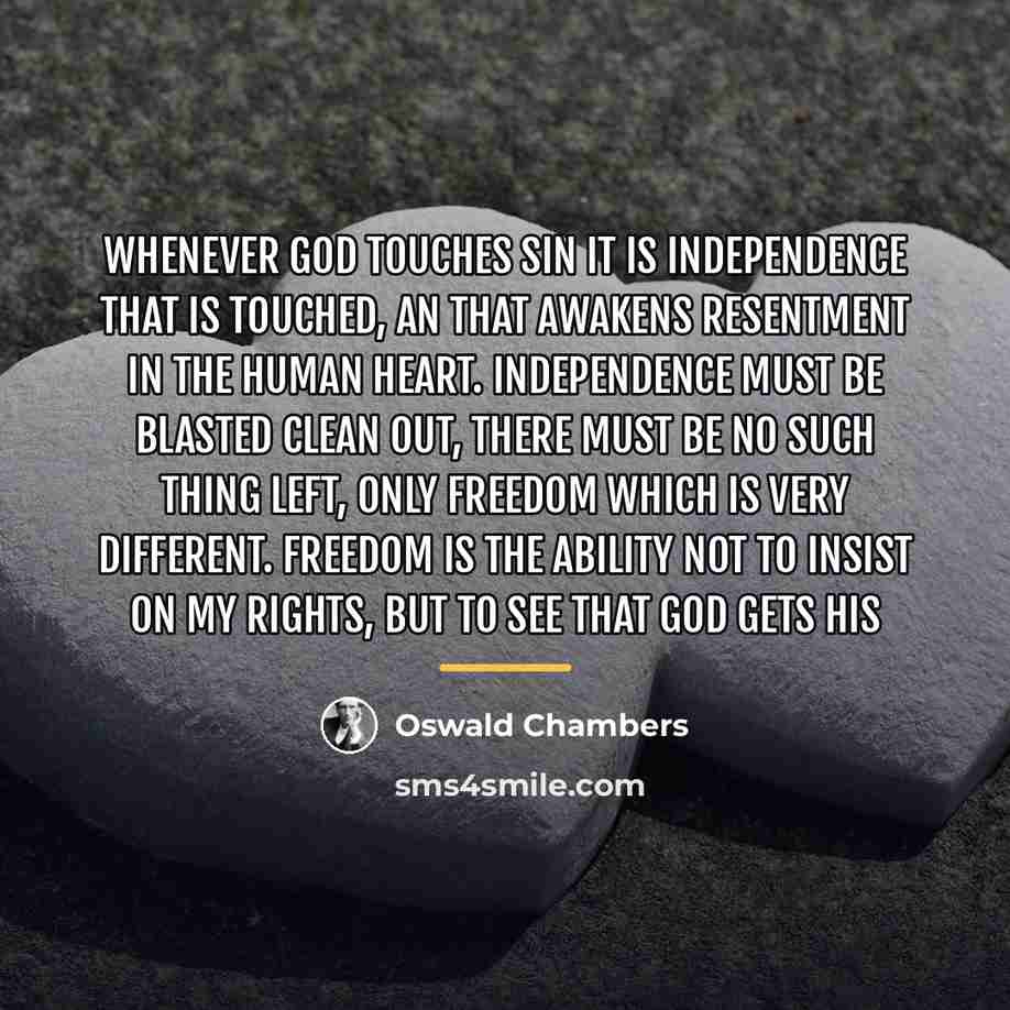 “Whenever God touches sin it is independence that is touched,…” quote by Oswald Chambers