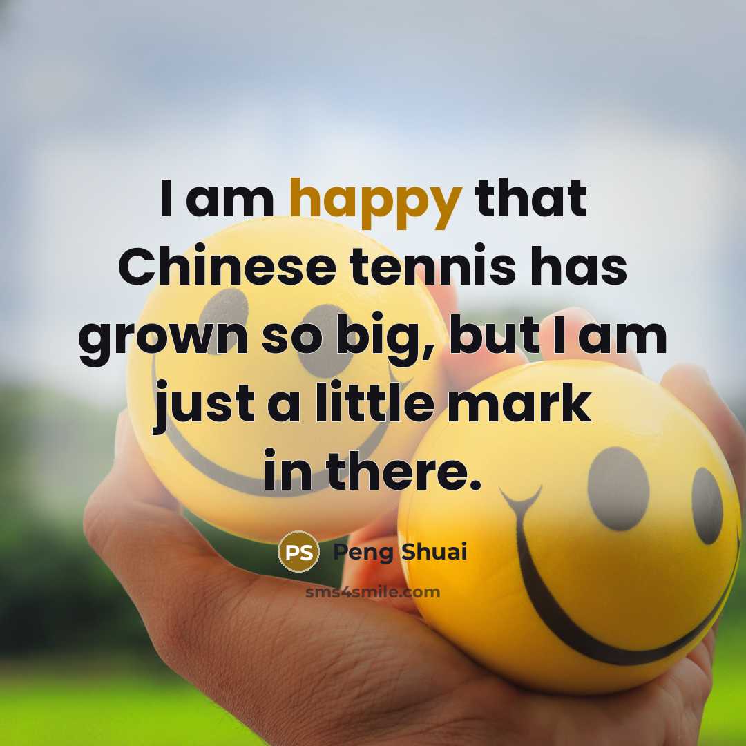 “I am happy that Chinese tennis has grown so big,…” quote by Peng Shuai