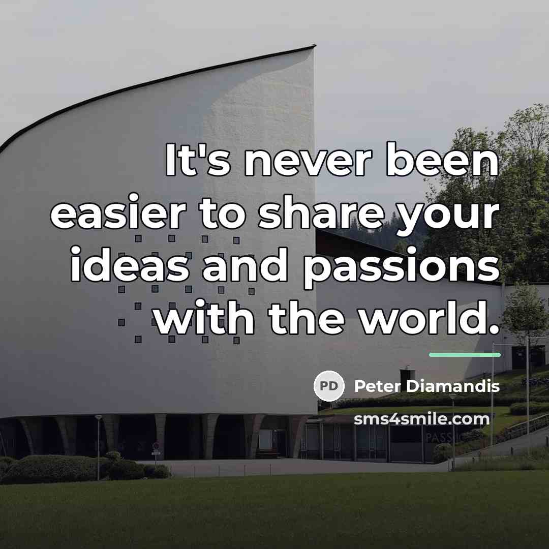 “It's never been easier to share your ideas and passions…” quote by Peter Diamandis