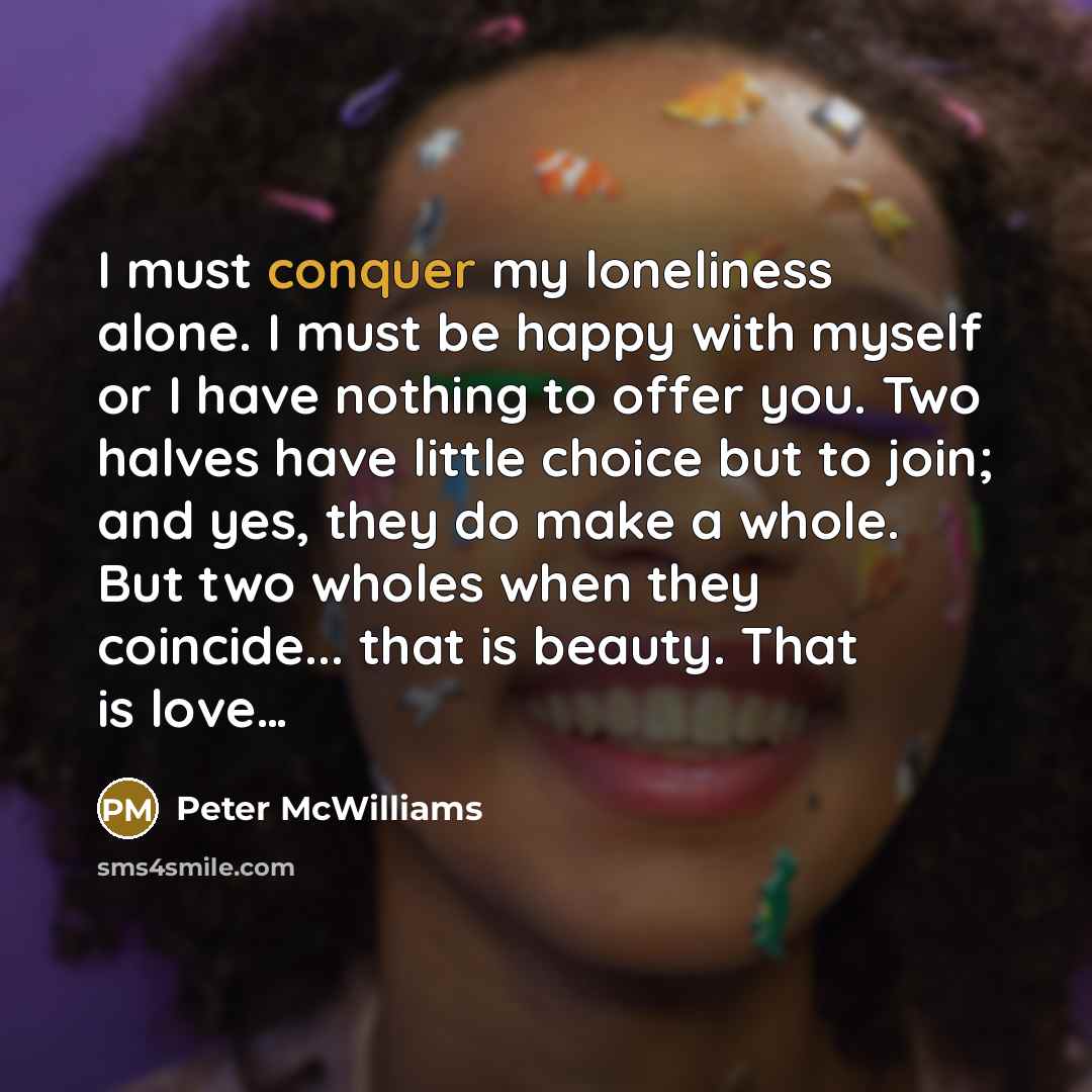 “I must conquer my loneliness alone. I must be happy…” quote by Peter McWilliams