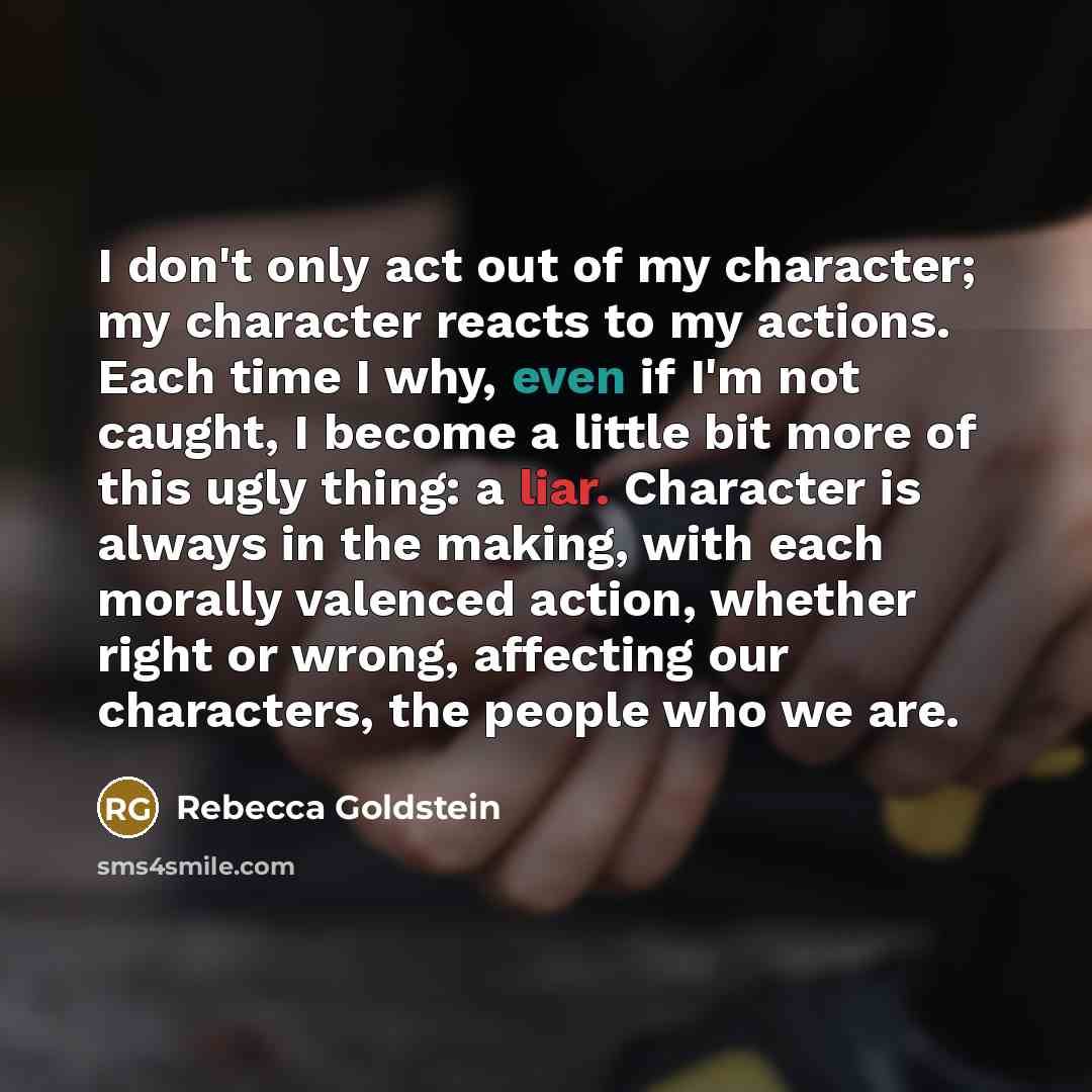 “I don't only act out of my character; my character…” quote by Rebecca Goldstein