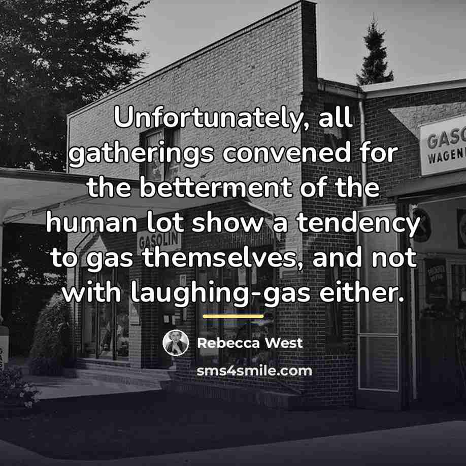 “Unfortunately, all gatherings convened for the betterment of the human…” quote by Rebecca West
