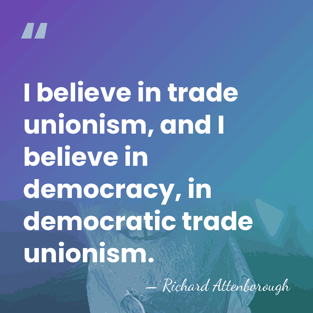 I believe in trade unionism, and I believe in democracy, in democratic&hellip; - Richard Attenborough