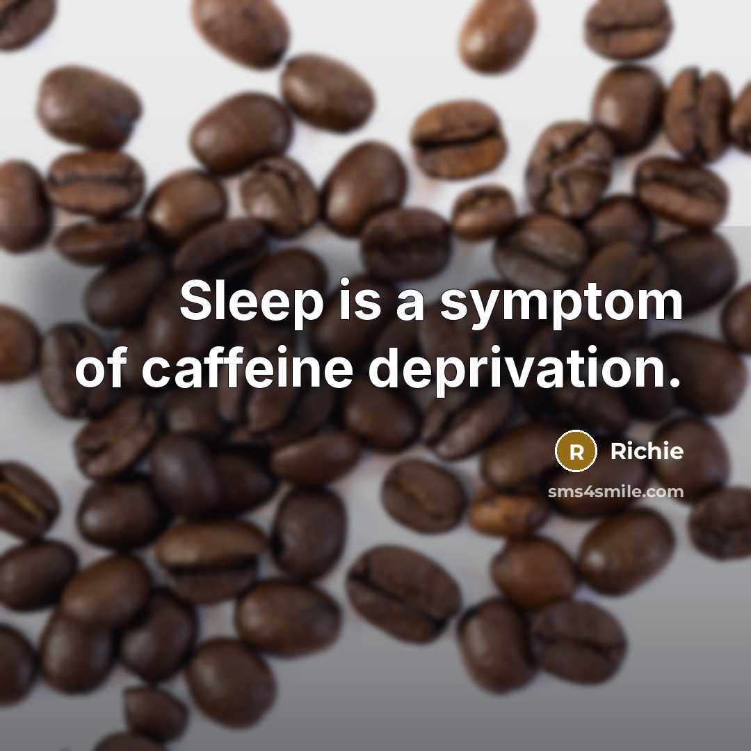 “Sleep is a symptom of caffeine deprivation.” quote by Richie