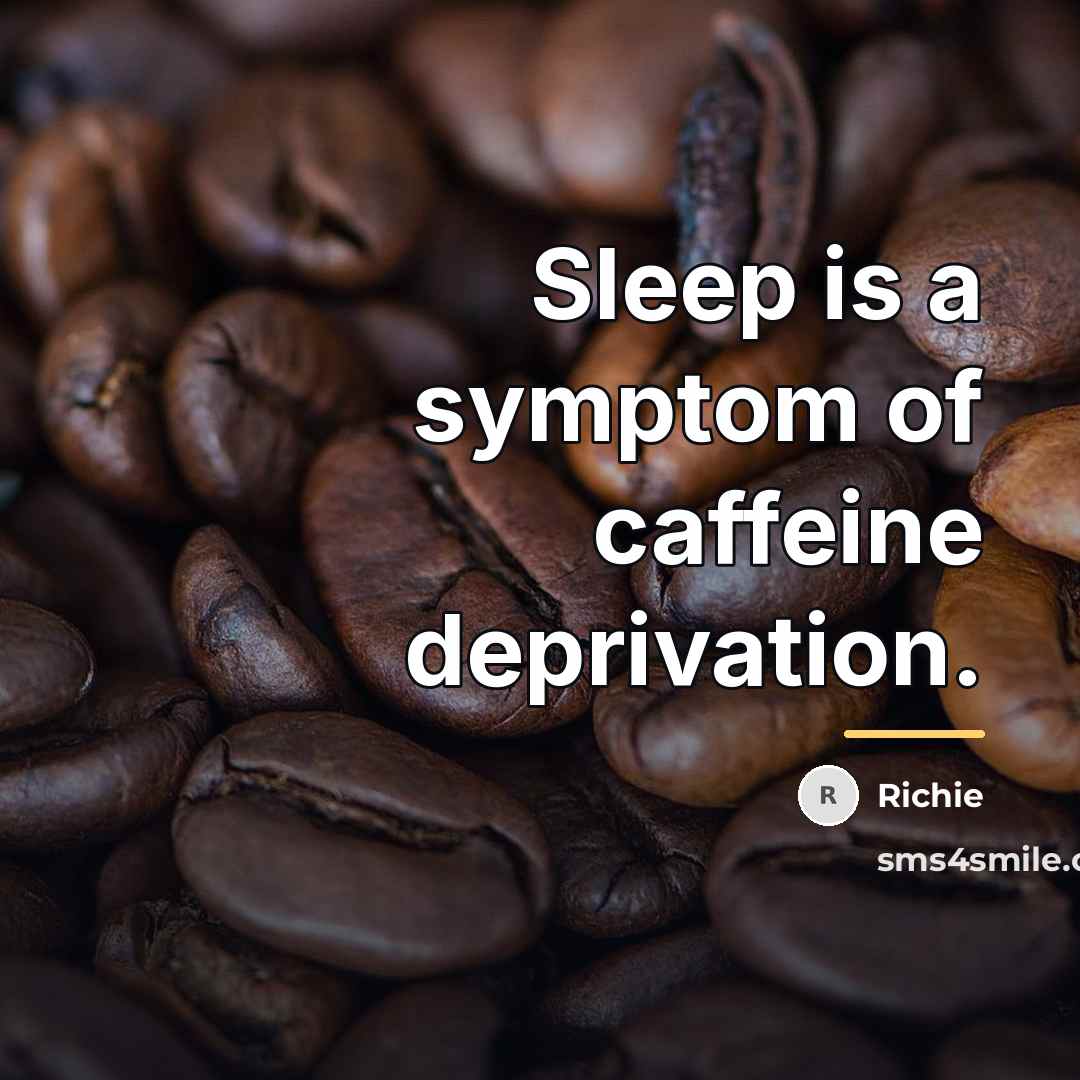 “Sleep is a symptom of caffeine deprivation.…” quote by Richie