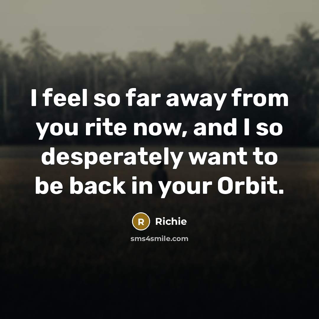 “I feel so far away from you rite now, and…” quote by Richie