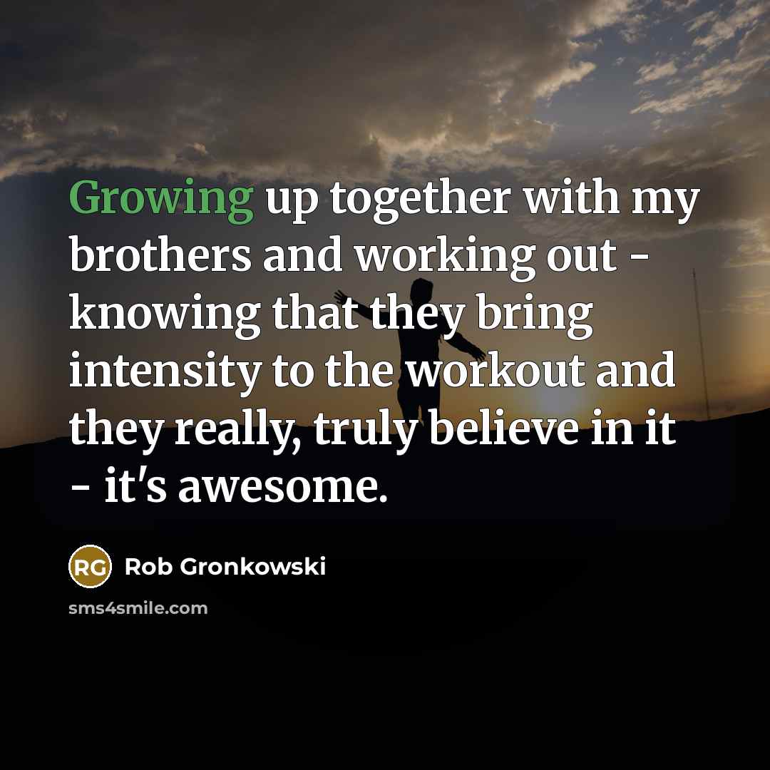 “Growing up together with my brothers and working out -…” quote by Rob Gronkowski