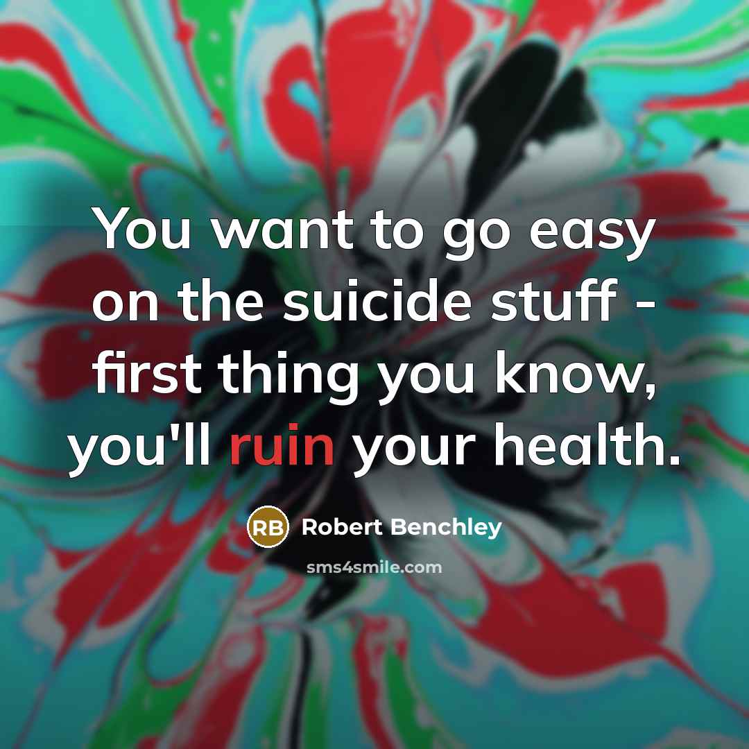 “You want to go easy on the suicide stuff -…” quote by Robert Benchley