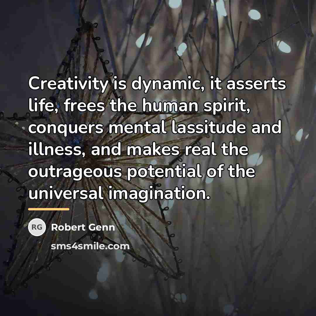 “Creativity is dynamic, it asserts life, frees the human spirit,…” quote by Robert Genn