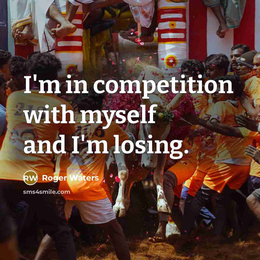 “I'm in competition with myself and I'm losing.…” quote by Roger Waters