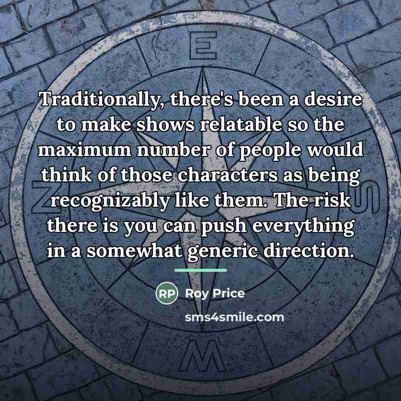 “Traditionally, there's been a desire to make shows relatable so…” quote by Roy Price