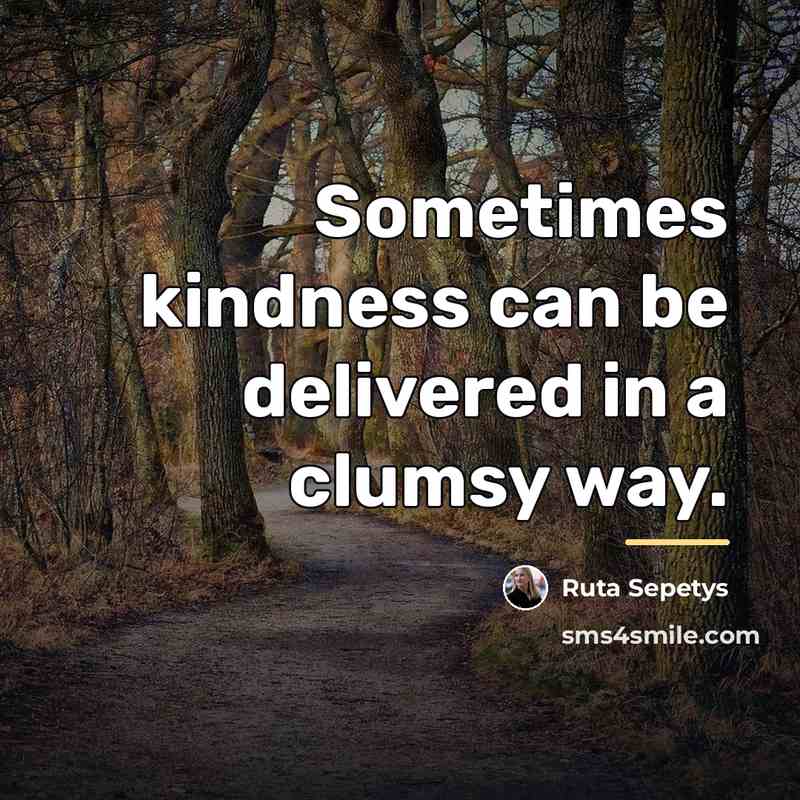 “Sometimes kindness can be delivered in a clumsy way.…” quote by Ruta Sepetys