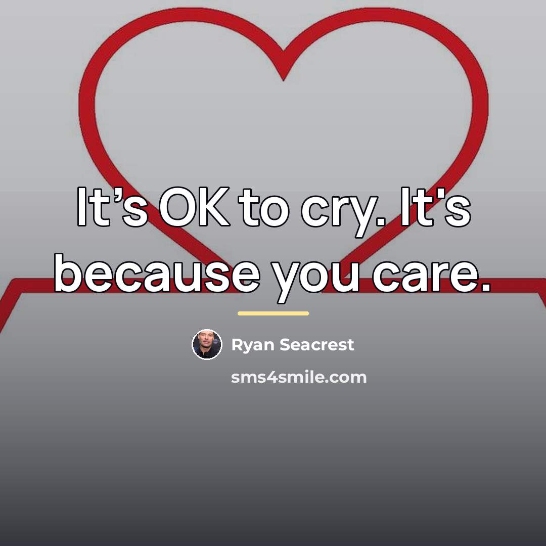 “It's OK to cry. It's because you care.…” quote by Ryan Seacrest