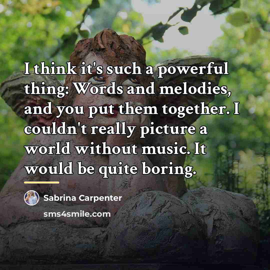 “I think it's such a powerful thing: Words and melodies,…” quote by Sabrina Carpenter