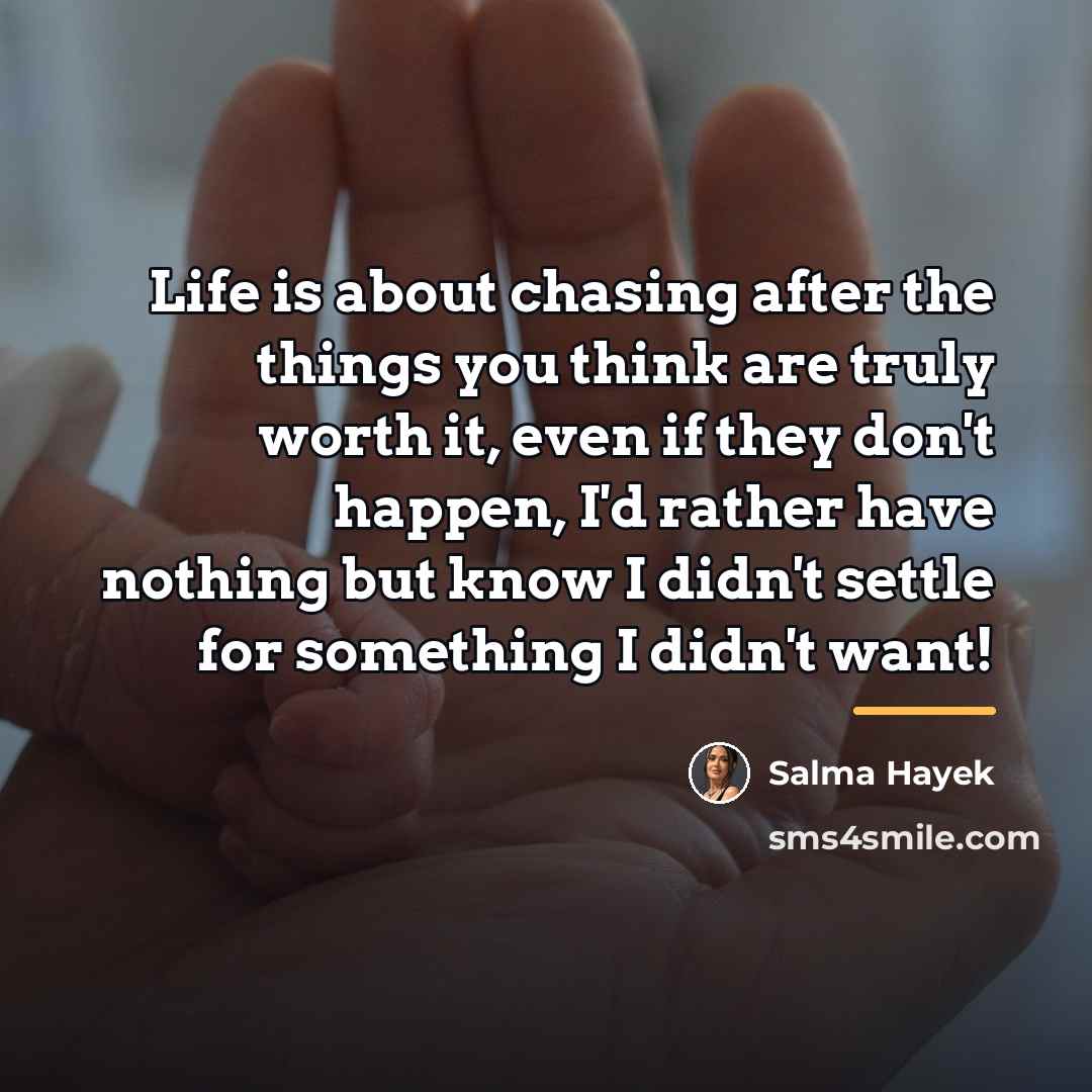 “Life is about chasing after the things you think are…” quote by Salma Hayek