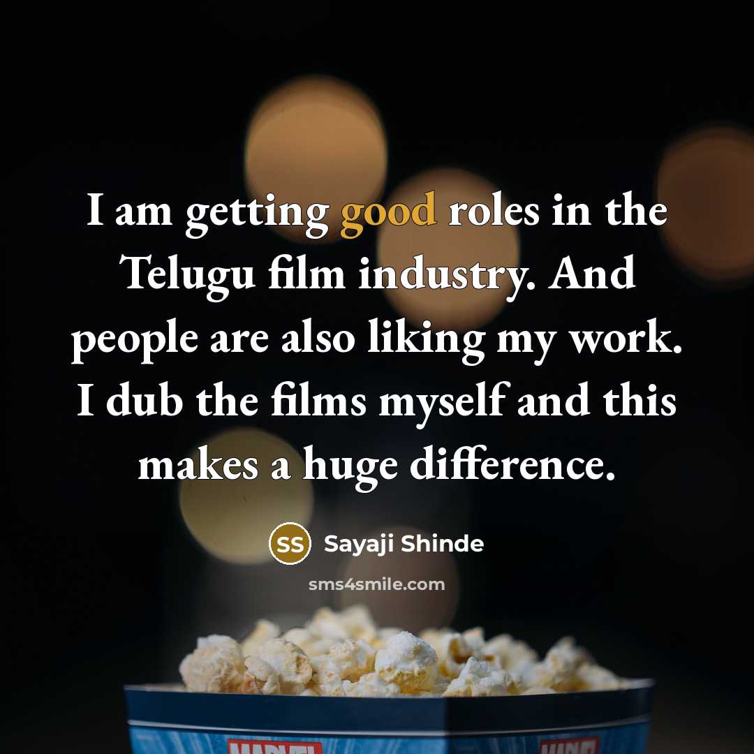 “I am getting good roles in the Telugu film industry. And people are also liking my work. I dub the films myself and this makes a huge difference.” quote by Sayaji Shinde