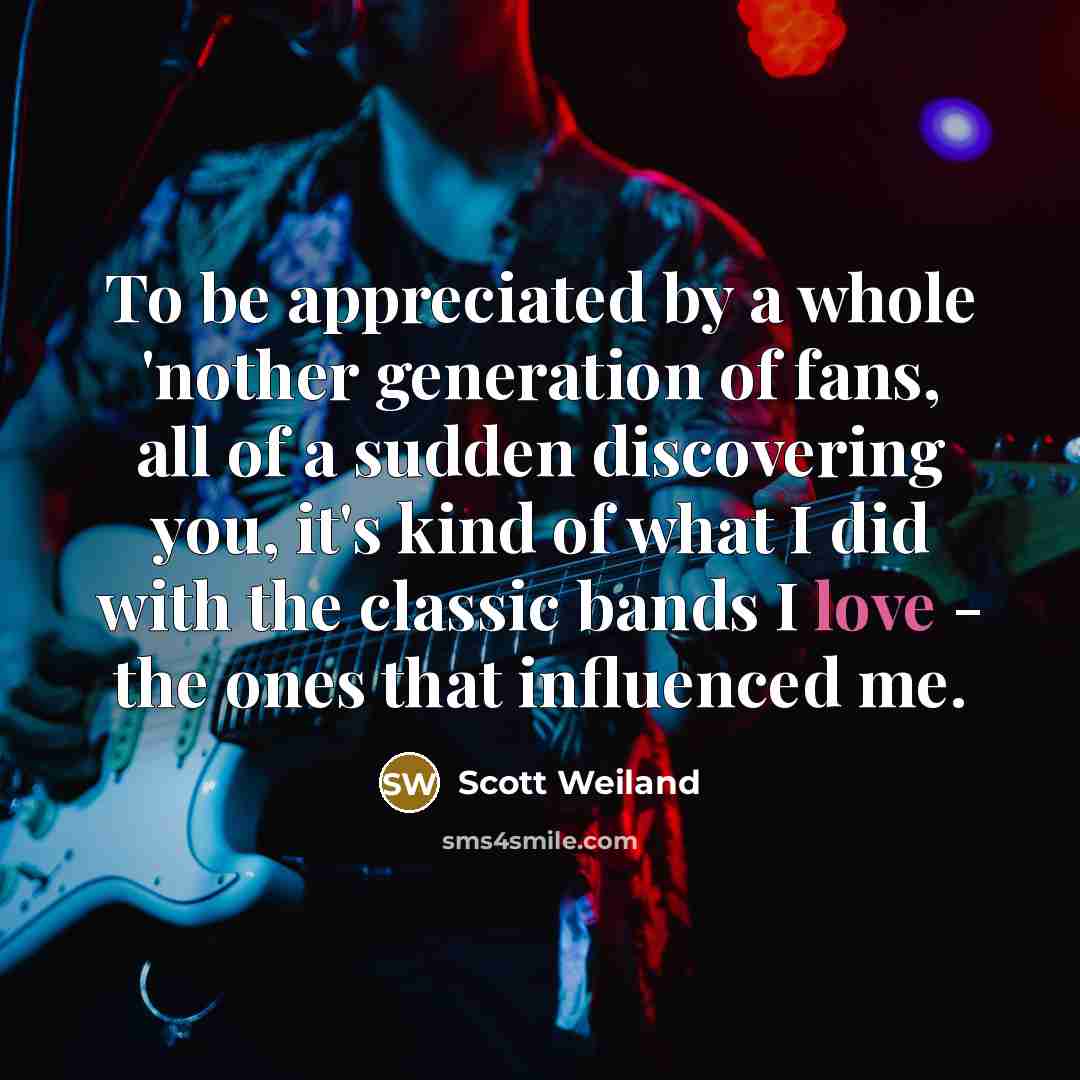 “To be appreciated by a whole 'nother generation of fans,…” quote by Scott Weiland