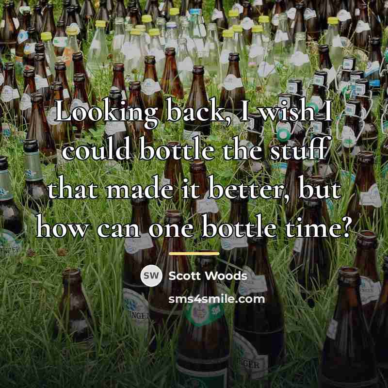 “Looking back, I wish I could bottle the stuff that…” quote by Scott Woods