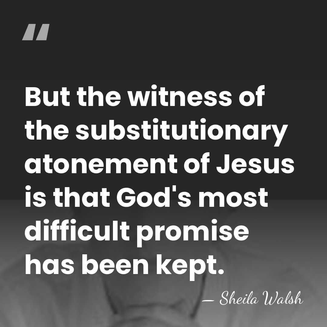But the witness of the substitutionary atonement of Jesus is that God's&hellip; - Sheila Walsh