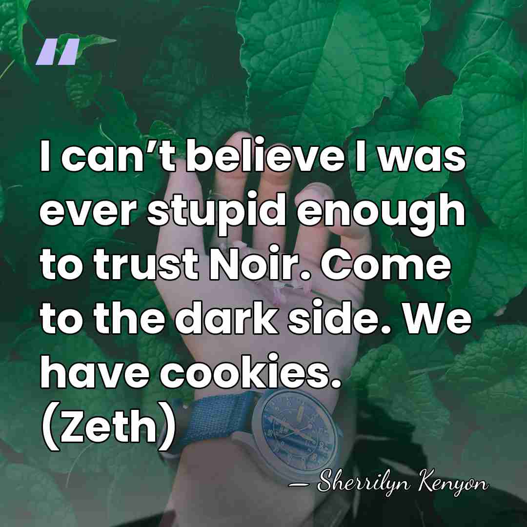 I can’t believe I was ever stupid enough to trust Noir. Come&hellip; - Sherrilyn Kenyon