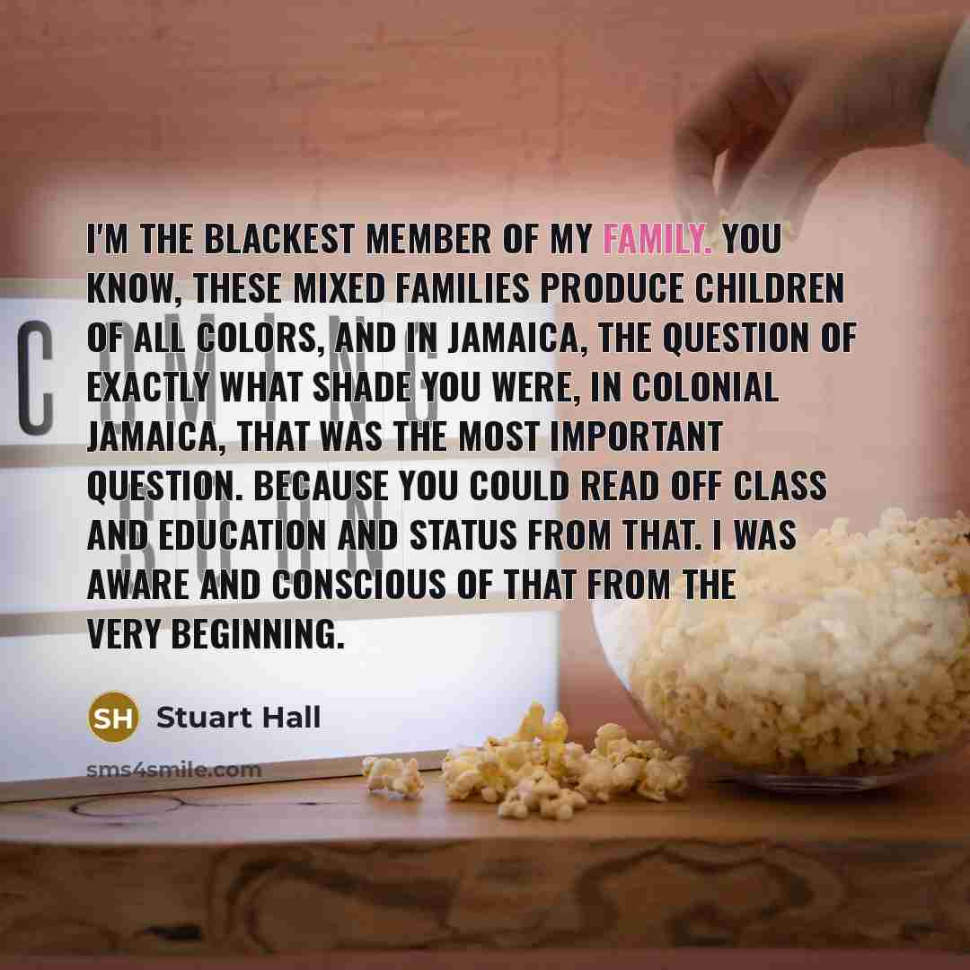 “I'm the blackest member of my family. You know, these…” quote by Stuart Hall