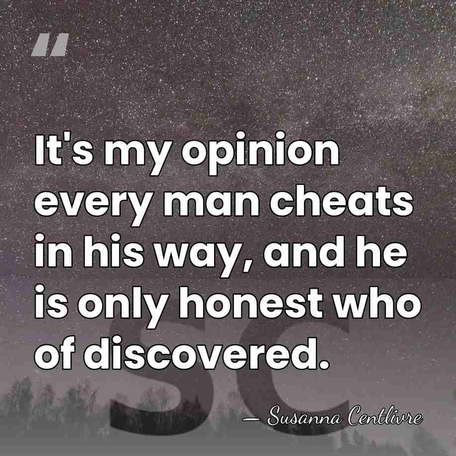 It's my opinion every man cheats in his way, and he is&hellip; - Susanna Centlivre