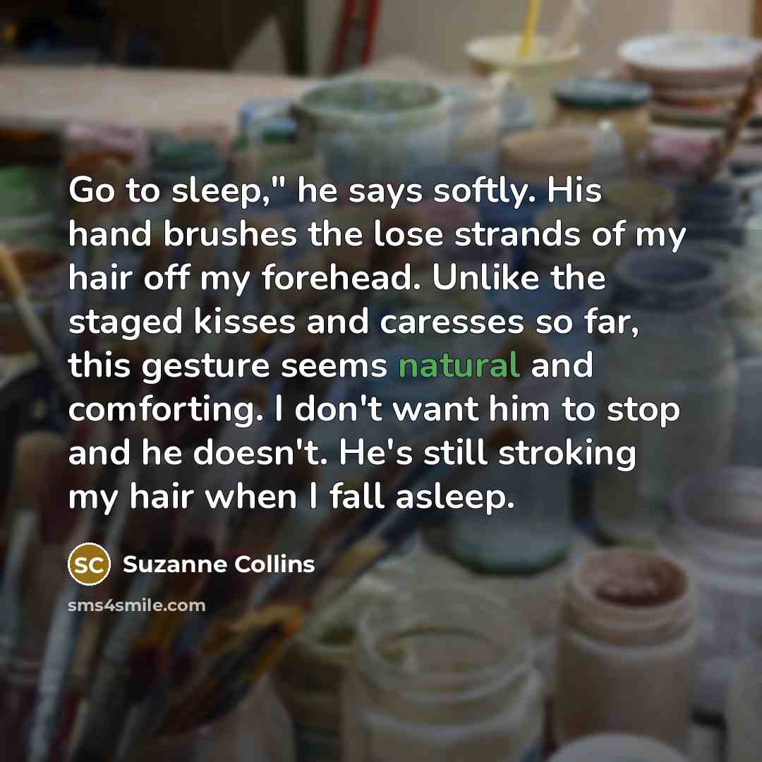 “Go to sleep," he says softly. His hand brushes the…” quote by Suzanne Collins