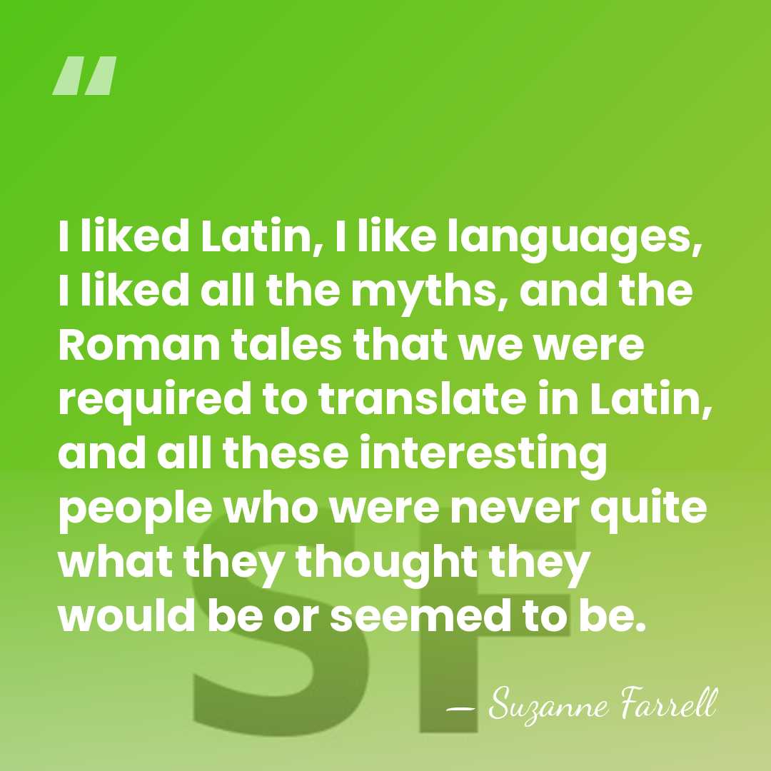 I liked Latin, I like languages, I liked all the myths, and&hellip; - Suzanne Farrell