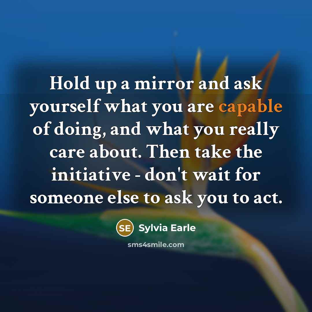“Hold up a mirror and ask yourself what you are…” quote by Sylvia Earle