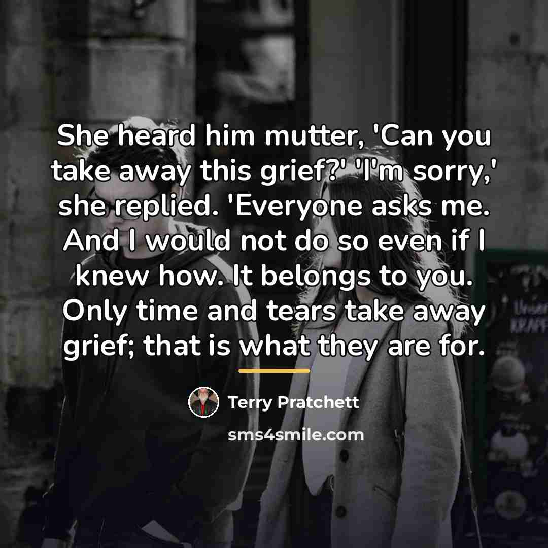 “She heard him mutter, 'Can you take away this grief?'…” quote by Terry Pratchett
