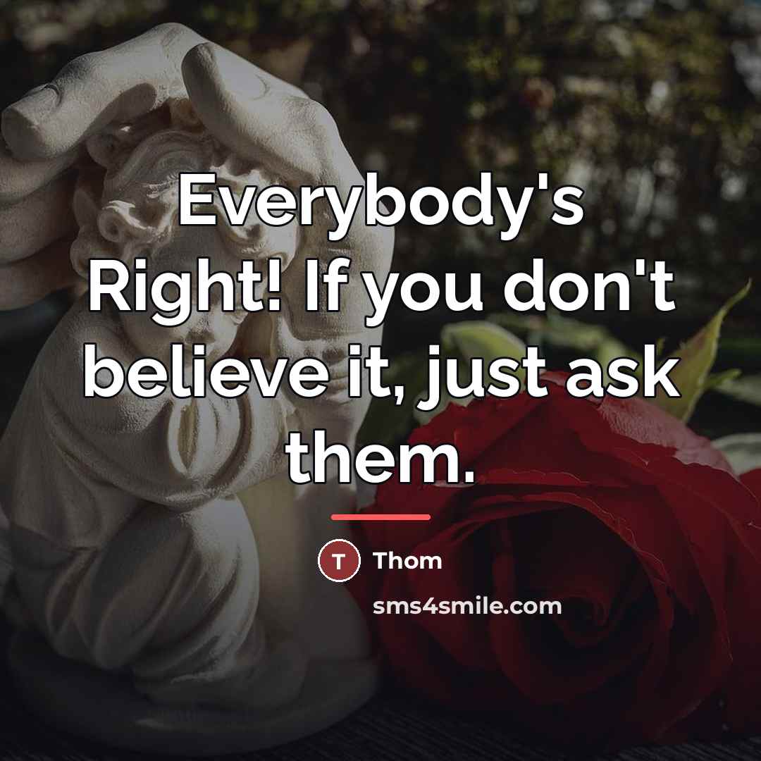 “Everybody's Right! If you don't believe it, just ask them.…” quote by Thom