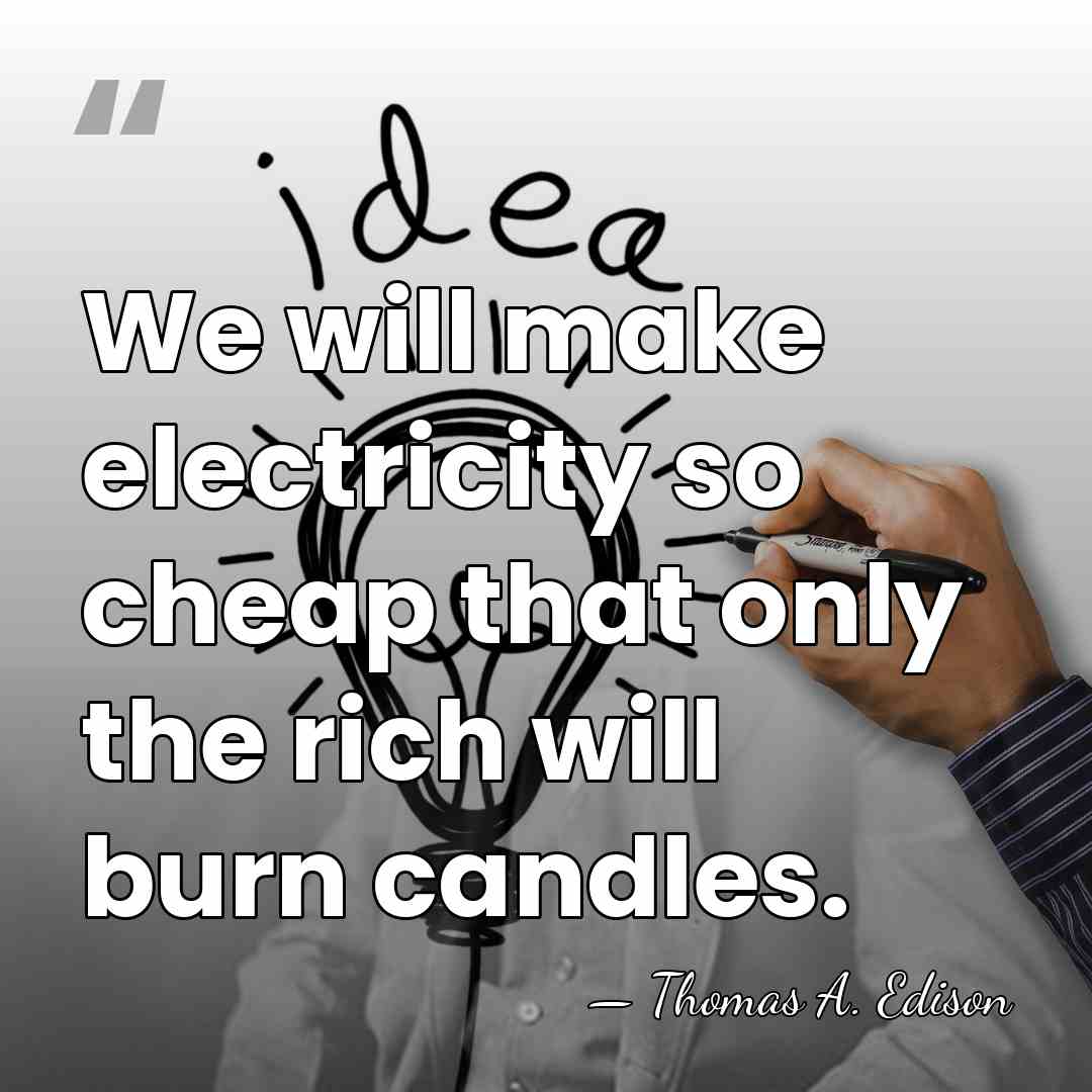 We will make electricity so cheap that only the rich will burn&hellip; - Thomas Edison