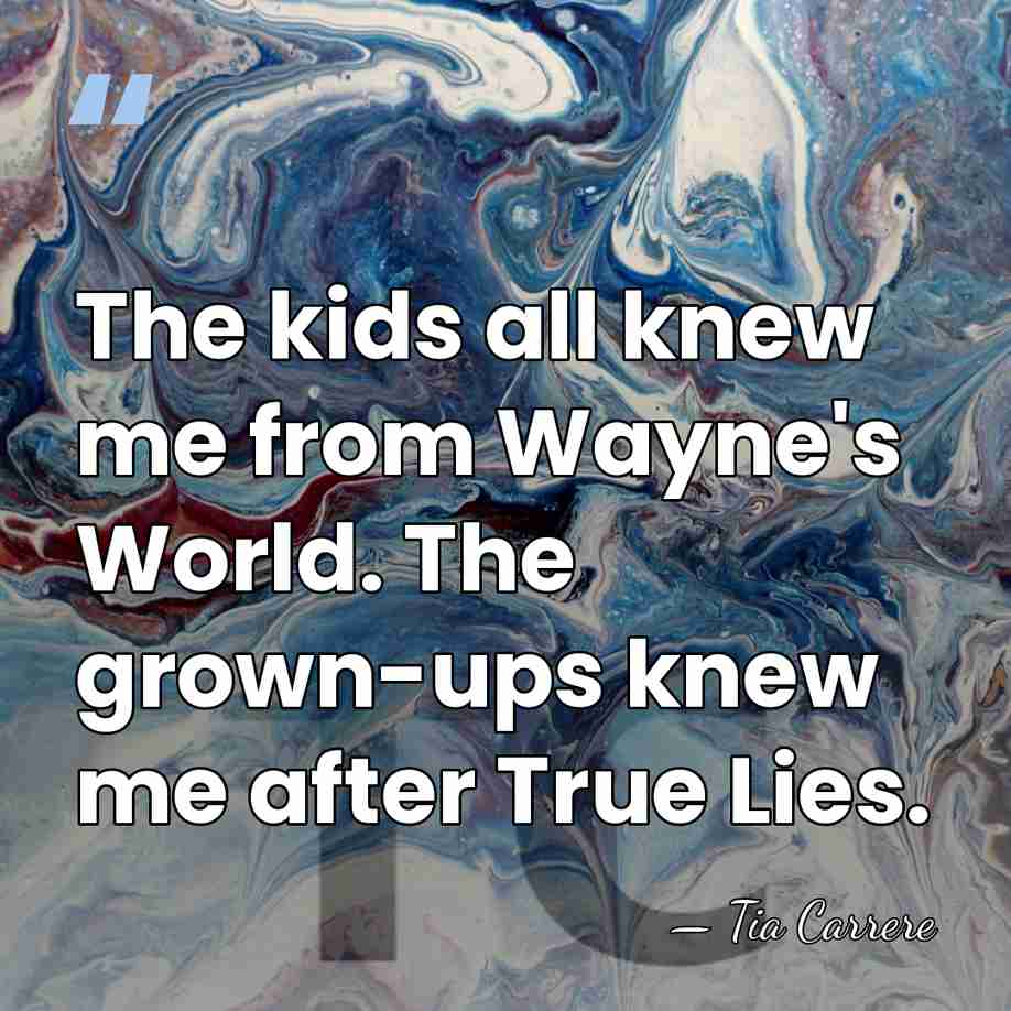 The kids all knew me from Wayne's World. The grown-ups knew me&hellip; - Tia Carrere