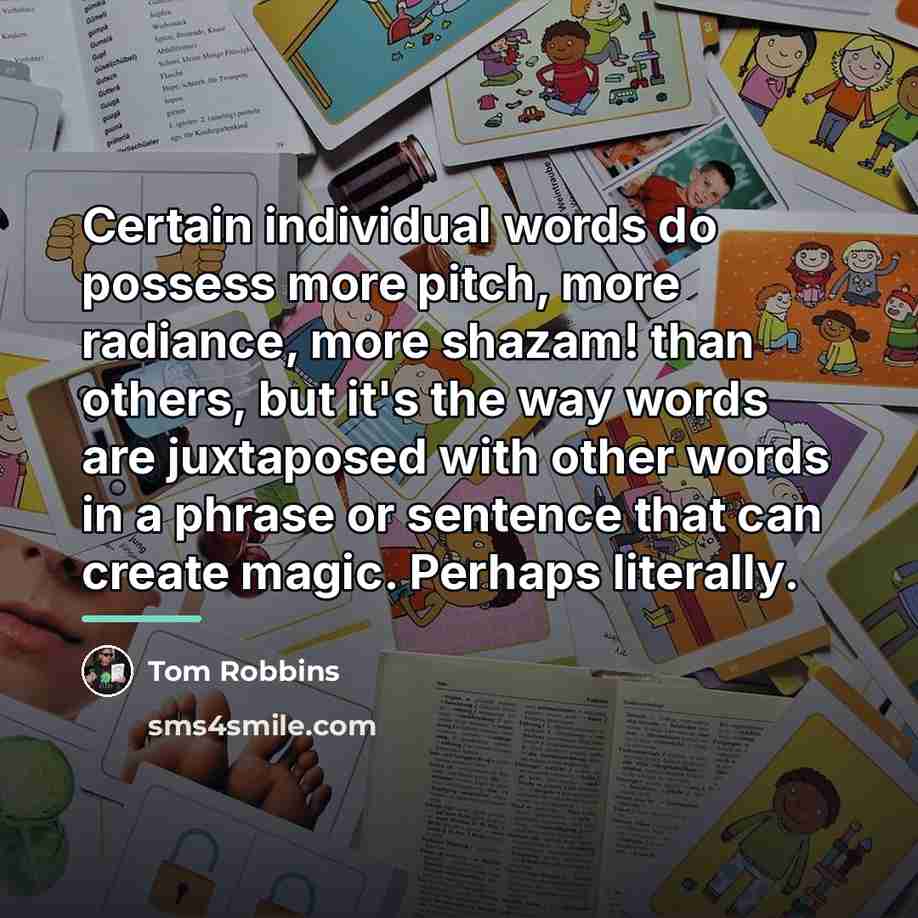 “Certain individual words do possess more pitch, more radiance, more…” quote by Tom Robbins