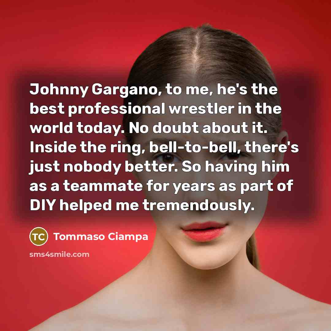 “Johnny Gargano, to me, he's the best professional wrestler in…” quote by Tommaso Ciampa