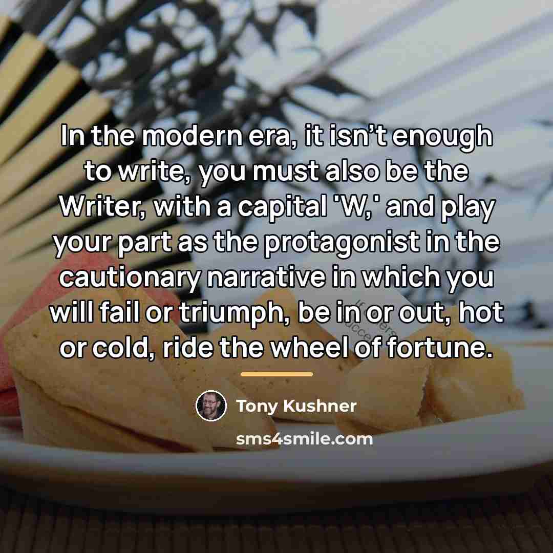“In the modern era, it isn't enough to write, you…” quote by Tony Kushner