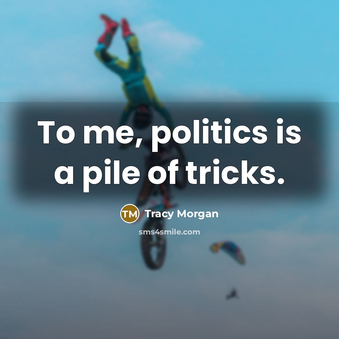“To me, politics is a pile of tricks.…” quote by Tracy Morgan