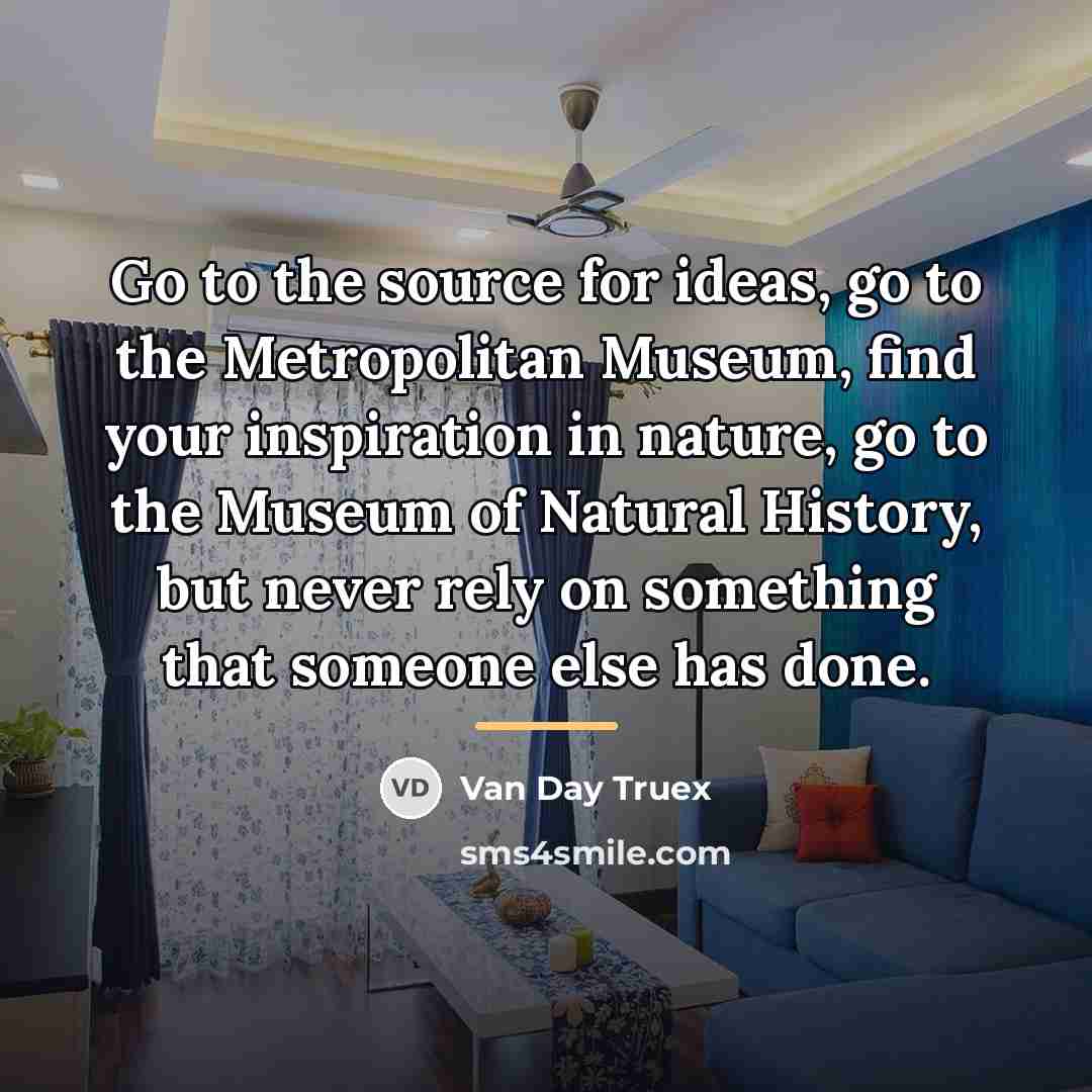 “Go to the source for ideas, go to the Metropolitan…” quote by Van Day Truex