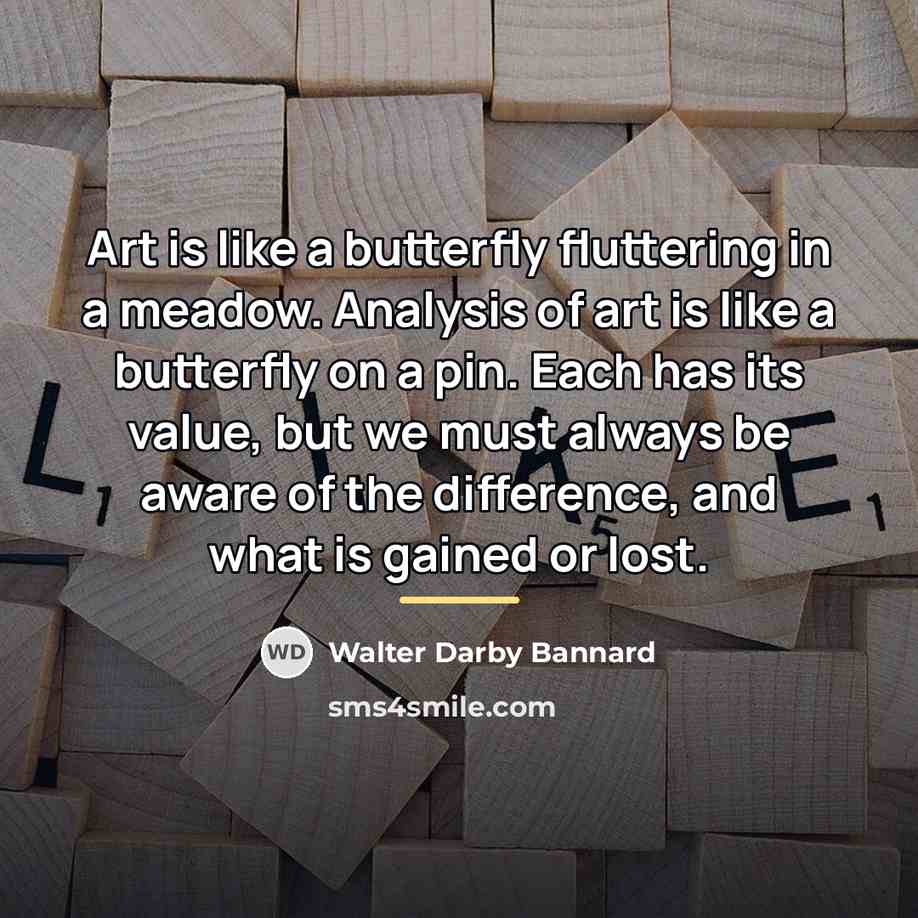 “Art is like a butterfly fluttering in a meadow. Analysis…” quote by Walter Darby Bannard