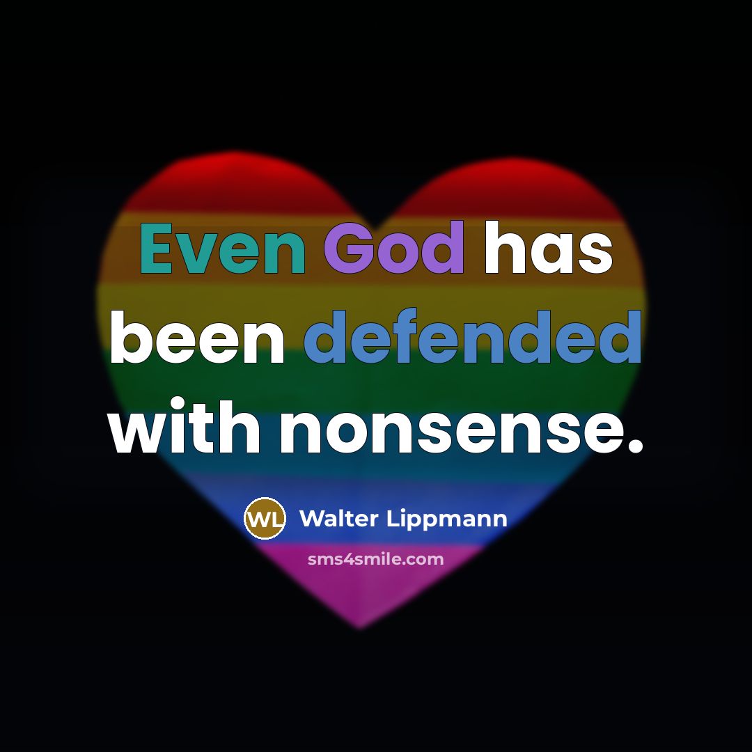 “Even God has been defended with nonsense.” quote by Walter Lippmann