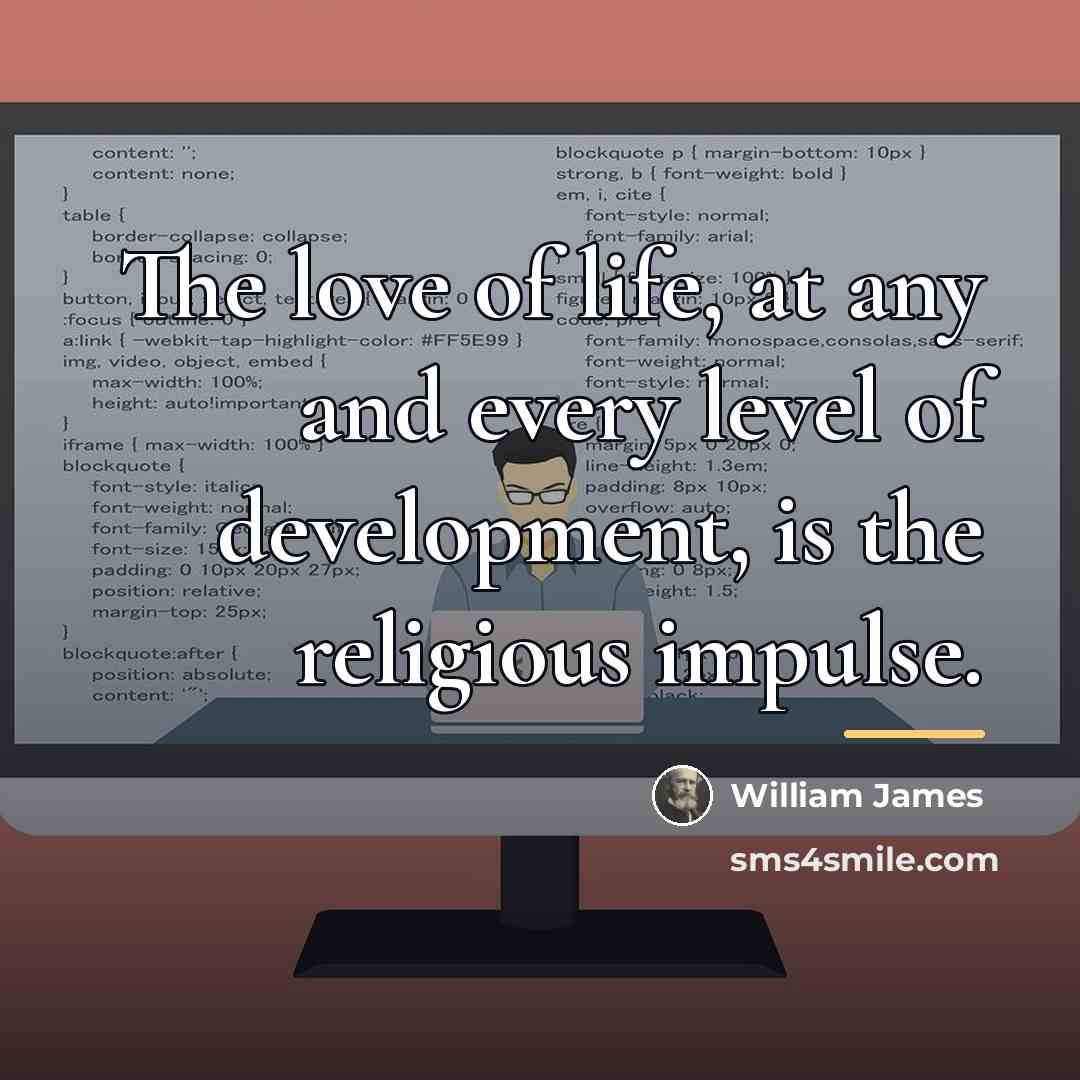 “The love of life, at any and every level of…” quote by William James