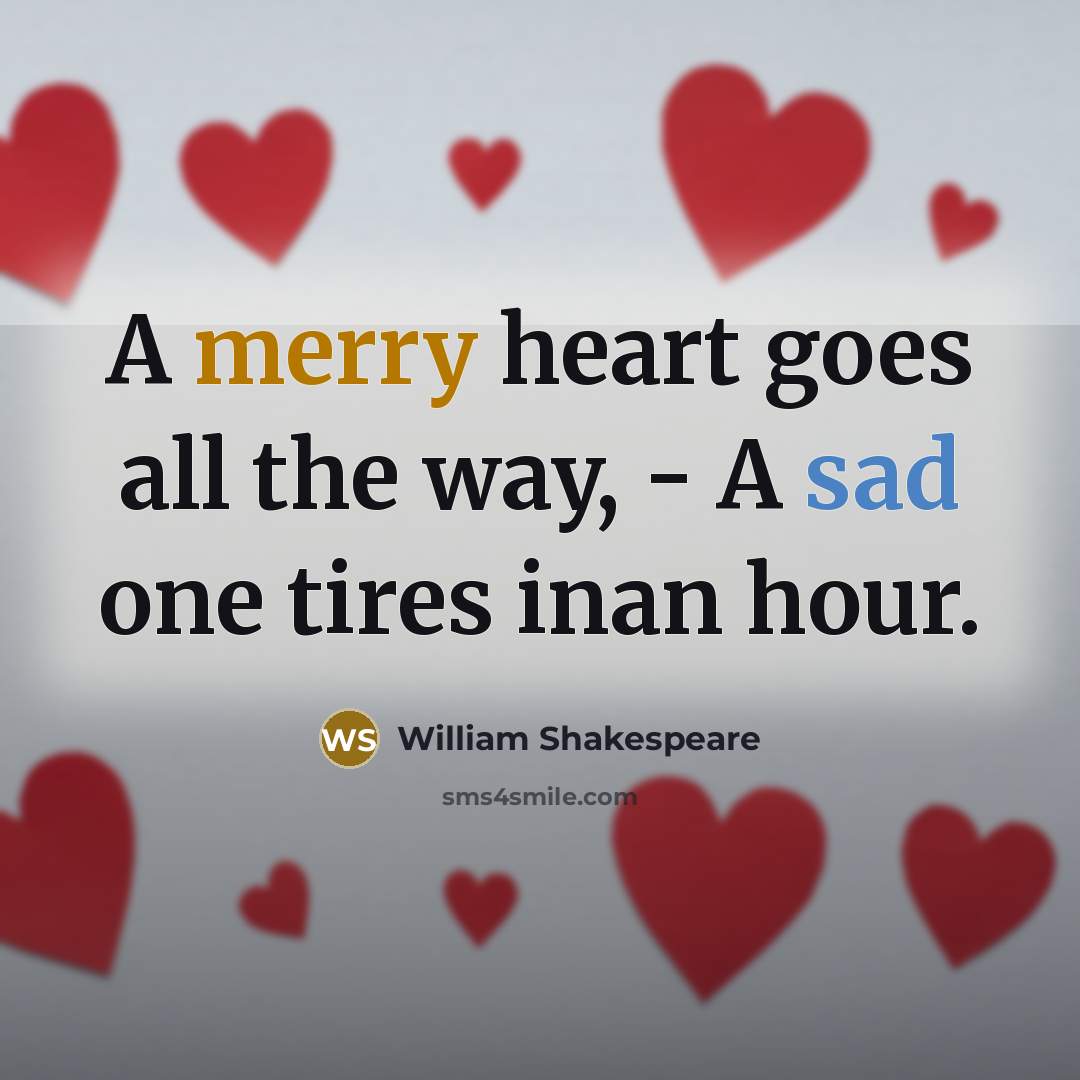“A merry heart goes all the way, - A sad…” quote by William Shakespeare