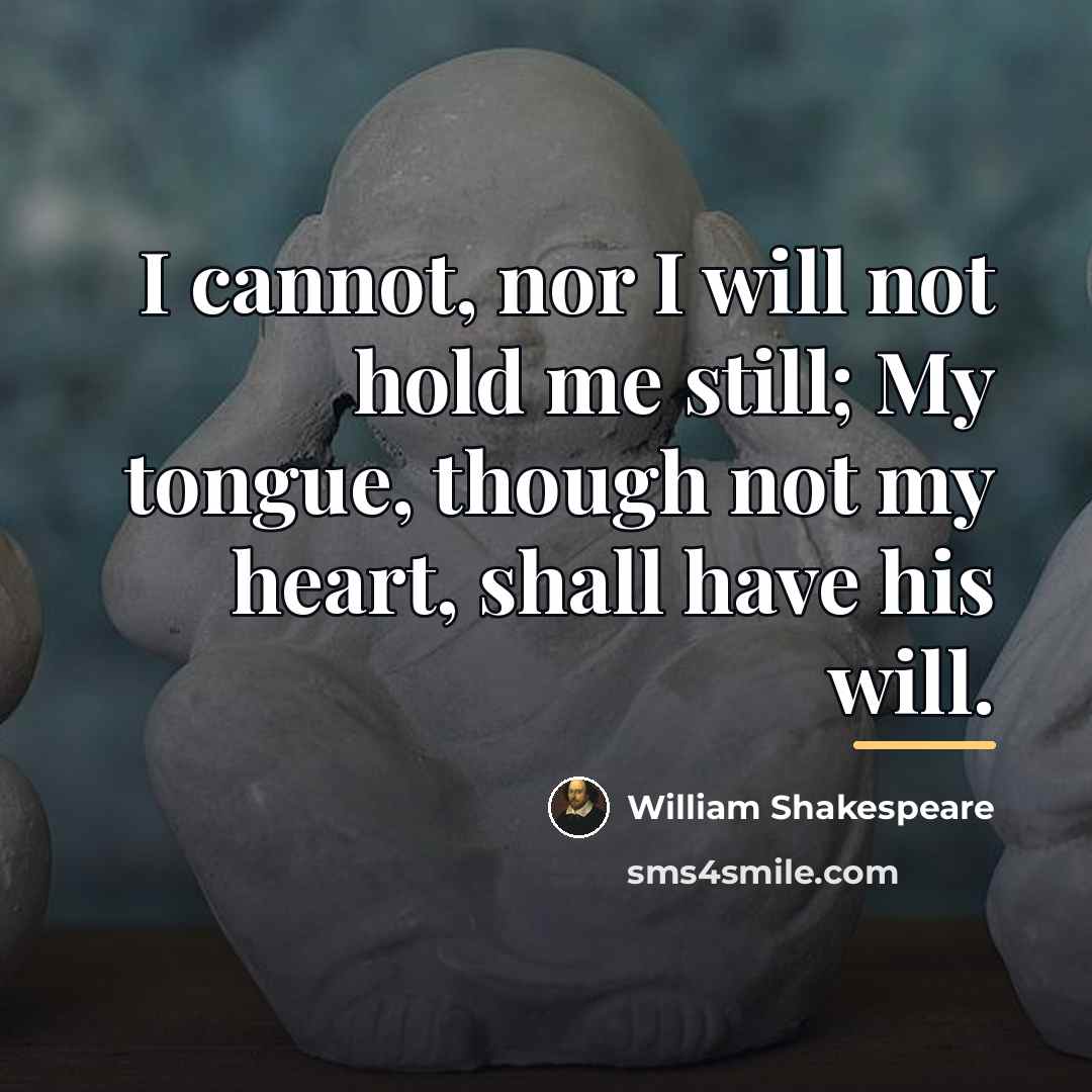 “I cannot, nor I will not hold me still; My…” quote by William Shakespeare